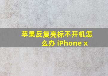 苹果反复亮标不开机怎么办 iPhone x